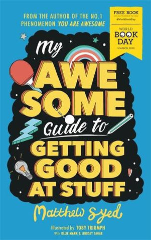 My Awesome Guide to Getting Good at Stuff: World Book Day 2020 (Paperback) Matthew Syed (author), Toby Triumph (illustrator), Lindsey Sagar (illustrator)