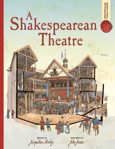 Spectacular Visual Guides: A Shakespearean Theatre - Spectacular Visual Guides (Paperback) Jacqueline Morley (author), John James (illustrator)