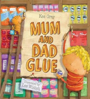 Mum and Dad Glue (Paperback) Kes Gray (author), Lee Wildish (illustrator)
