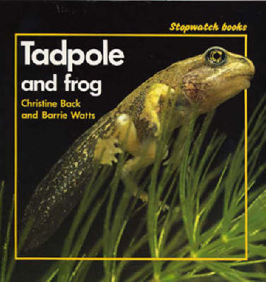 Tadpole and Frog - Stopwatch Books (Paperback) Christine Back (author), Barrie Watts (author)