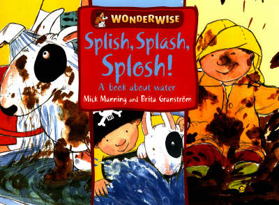 Splish, Splash, Splosh: A Book About Water - Wonderwise 35 (Paperback) Mick Manning (author), Brita Granstrom (author)