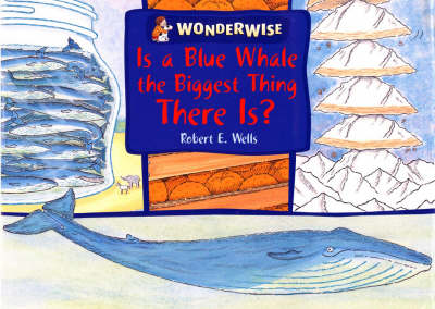 Is a Blue Whale the Biggest Thing There is?: A Book About Size - Wonderwise 29 (Paperback) Robert E. Wells (author), R.E. Wells (illustrator)