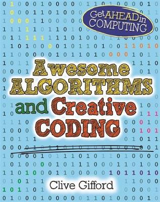 Get Ahead in Computing: Awesome Algorithms & Creative Coding - Get Ahead in Computing (Paperback) Clive Gifford (author)