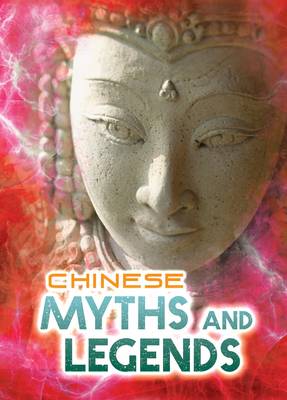 Chinese Myths and Legends - Ignite: All About Myths (Paperback) Anita Ganeri (author), Alex Canas (illustrator)