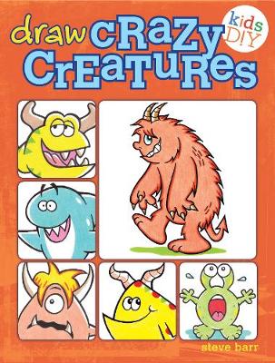 Draw Crazy Creatures - Kids DIY (Paperback) Steve Barr (author)