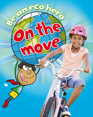 On the Move - Be an ECO Hero 7 (Paperback) Susan Barraclough (author), Hachette Children's Books (author)