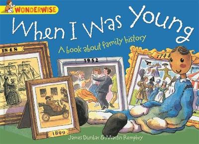 Wonderwise: When I Was Young: A book about family history - Wonderwise (Paperback) James Dunbar (author), Martin Remphry (illustrator)