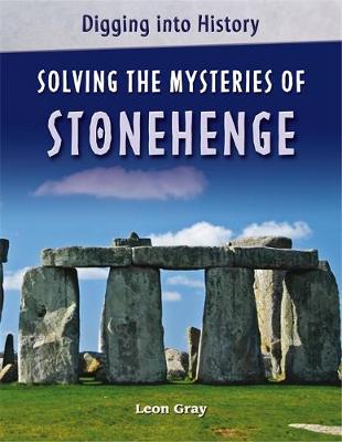 Digging into History: Solving The Mysteries of Stonehenge - Digging into History (Paperback) Leon Gray (author)