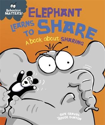 Behaviour Matters: Elephant Learns to Share - A book about sharing - Behaviour Matters (Paperback) Sue Graves (author), Trevor Dunton (illustrator)
