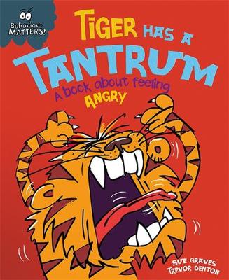 Behaviour Matters: Tiger Has a Tantrum - A book about feeling angry - Behaviour Matters (Paperback) Sue Graves (author), Trevor Dunton (illustrator)