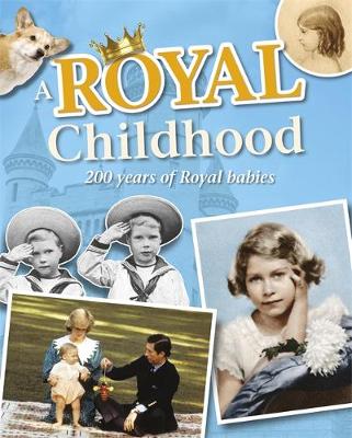 A Royal Childhood: 200 Years of Royal Babies (Paperback)