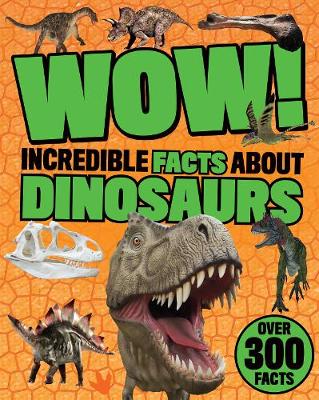 Wow! Incredible Facts About Dinosaurs (Paperback) Parragon Books Ltd (author)