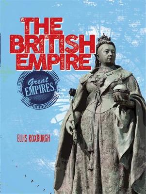 Great Empires: The British Empire - Great Empires (Paperback) Ellis Roxburgh (author)