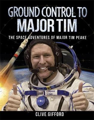 Ground Control to Major Tim: The Space Adventures of Major Tim Peake (Hardback)