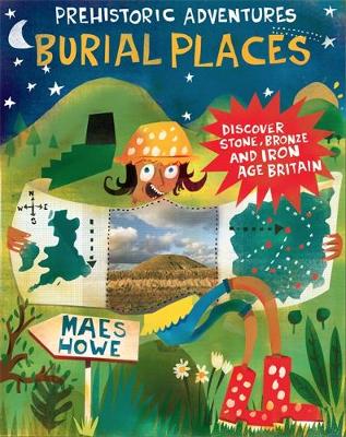 Prehistoric Adventures: Burial Places: Discover Stone, Bronze and Iron Age Britain - Prehistoric Adventures (Paperback)