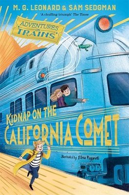 Kidnap on the California Comet - Adventures on Trains (Paperback) M.G. Leonard (author), Sam Sedgman (author), Elisa Paganelli (illustrator)