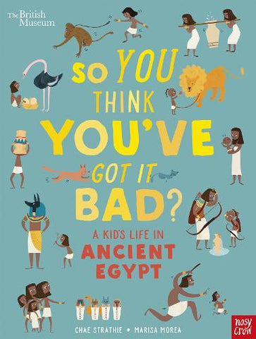 British Museum: So You Think You've Got It Bad? A Kid's Life in Ancient Egypt - So You Think You've Got It Bad? (Paperback) Chae Strathie (author), Marisa Morea (illustrator)