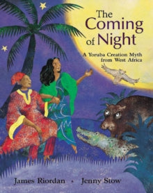 The Coming of Night : A Yoruba Creation Myth from West Africa by James Riordan (Author)