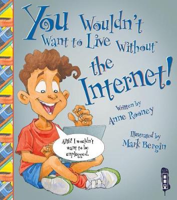 You Wouldn't Want To Live Without The Internet! - You Wouldn't Want to Live Without (Paperback) Anne Rooney (author), Mark Bergin (illustrator)